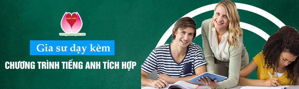 GIA SƯ DẠY KÈM CHƯƠNG TRÌNH TIẾNG ANH TÍCH HỢP